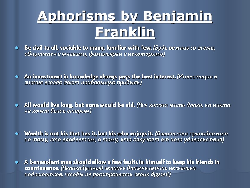 Aphorisms by Benjamin Franklin  Be civil to all, sociable to many, familiar with